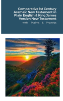 Comparative 1st Century Aramaic Bible in Plain English & King James Version New Testament with Psalms and Proverbs