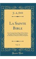 La Sainte Bible, Vol. 11: Avec Commentaire d'Après Dom Calmet, les Saints Pères Et les Exégètes Anciens Et Modernes; Daniel, les Petits Prophétes (Classic Reprint)