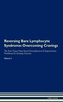 Reversing Bare Lymphocyte Syndrome: Overcoming Cravings the Raw Vegan Plant-Based Detoxification & Regeneration Workbook for Healing Patients. Volume 3