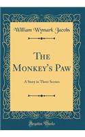 The Monkey's Paw: A Story in Three Scenes (Classic Reprint)