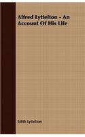 Alfred Lyttelton - An Account Of His Life: (English)