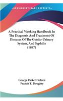 Practical Working Handbook In The Diagnosis And Treatment Of Diseases Of The Genito-Urinary System, And Syphilis (1897)
