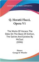 Q. Horatii Flacci, Opera V1: The Works Of Horace, The Odes On The Basis Of Anthon, The Satires And Epistles By McCaul (1846)