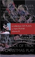 Collection of Plays By Mark Frank Volume III: Land of Never, I Swear By The Eyes of Oedipus, The Rainy Trails, Hurricane Iphigenia-Category 5-Tragedy in Darfur, Iphigenia Rising, Humpty Dumpty-T