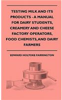 Testing Milk And Its Products - A Manual For Dairy Students, Creamery And Cheese Factory Operators, Food Chemists, And Dairy Farmers