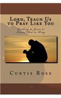 Lord, Teach Us to Pray Like You