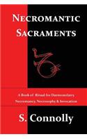 Necromantic Sacraments: A Book of Ritual for Daemonolatry Necromancy, Necrosophy &amp; Invocation