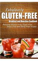 Fabulously Gluten-Free - Breakfast and Munchies Cookbook: Yummy Gluten-Free Ideas for Celiac Disease and Gluten Sensitivity