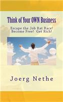Think of Your Own Business: Escape the Job Rat Race! Become Free! Get Rich!