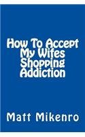 How To Accept My Wifes Shopping Addiction