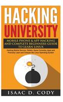 Hacking University: Mobile Phone & App Hacking And Complete Beginners Guide to Learn Linux: Hacking Mobile Devices, Tablets, Game Consoles, Apps and Precisely Learn and