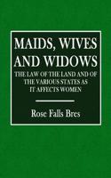 Maids, Wives, and Widows: The Law of the Land and of the Various States as It Affects Women