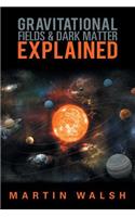 Gravitational Fields & Dark Matter Explained