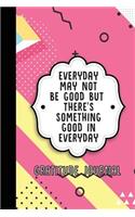 Everyday May Not Be Good But There's Something Good in Everyday: Gratitude Journal (Cute Little Pink Pastel)