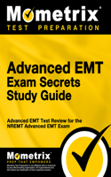 Advanced EMT Exam Secrets Study Guide: Advanced EMT Test Review for the Nremt Advanced EMT Exam