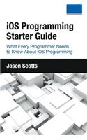 iOS Programming: Starter Guide: What Every Programmer Needs to Know About iOS Programming