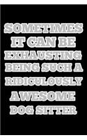 sometimes it can be exhausting being such a ridiculously awesome dog sitter, notebook 6×9 100 page, gift for Christmas or birthdays: dog sitter notebooks