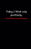 Today I think only positively.: Do not be afraid to change for the better