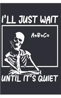 I'll Just Wait Until It's Quiet: 6x9'', 110 pages, Funny Math teacher journal notebook gift skeleton blank lined notebook gift