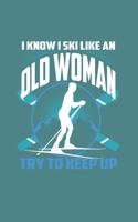 I Know I Ski Like An Old Woman Try to Keep Up