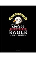 Always Be Yourself Unless You Can Be An Eagle Then Be An Eagle: Sketchbook(360 Sketchbook)