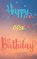 Happy 69th Birthday: 69th Birthday Gift / Journal / Notebook / Diary / Unique Greeting & Birthday Card Alternative