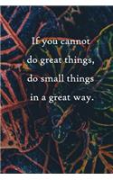 If you cannot do great things, do small things in a great way