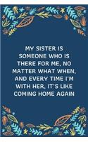 My Sister Is Someone Who Is There For Me, No Matter What When, And Every Time I'm With Her, It's Like Coming Home Again
