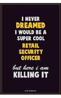 I Never Dreamed I would Be A Super Cool Retail Security Officer But Here I Am Killing It: Career Motivational Quotes 6x9 120 Pages Blank Lined Notebook Journal