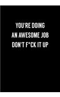 You're Doing An Awesome Job Don't F*ck It Up