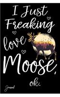 I Just Freaking Love Moose Ok Journal
