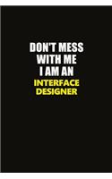 Don't Mess With Me I Am An Interface Designer: Career journal, notebook and writing journal for encouraging men, women and kids. A framework for building your career.