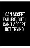 I can accept failure, but I can't accept not trying