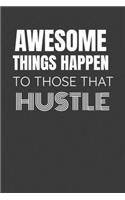 Awesome Theings Happen to Those That Hustle: AWESOME THEINGS HAPPEN TO THOSE THAT HUSTLE Side hustle entrepreneur lined notebook gift.