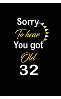 Sorry To hear You got Old 32: funny and cute blank lined journal Notebook, Diary, planner Happy 32nd thirty-second Birthday Gift for thirty two year old daughter, son, boyfriend,