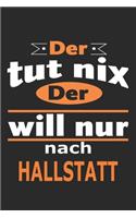 Der tut nix Der will nur nach Hallstatt: Notizbuch mit 110 Seiten, ebenfalls Nutzung als Dekoration in Form eines Schild bzw. Poster möglich