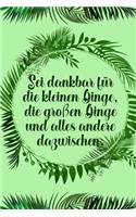 Sei dankbar für die kleinen Dinge, die großen Dinge und alles andere dazwischen: Dankbarkeits-Tagebuch im DIN-A5 Format mit 120 linierten Seiten für mehr Achtsamkeit Notiere, wofür du an diesem Tag dankbar bist
