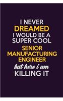 I Never Dreamed I Would Be A Super cool Senior Manufacturing Engineer But Here I Am Killing It: Career journal, notebook and writing journal for encouraging men, women and kids. A framework for building your career.