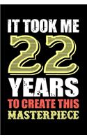 It Took Me 22 Years To Create This Masterpiece: Blank Lined Journal, Notebook, Diary, Planner 22 Years Old Gift For Boys or Girls - Happy 22nd Birthday!