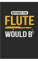 Without The Flute Would Be: Flutes Notebook, Blank Lined (6" x 9" - 120 pages) Musical Instruments Themed Notebook for Daily Journal, Diary, and Gift