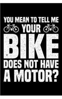 You Mean To Tell Me Your Bike Does Not Have A Motor?