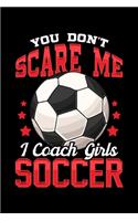 You Don't Scare Me I Coach Girls Soccer