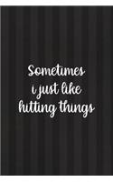 Sometimes I Just Like Hitting Things