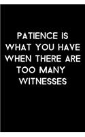 Patience Is What You Have When There Are Too Many Witnesses: 105 Undated Pages: Humor: Paperback Journal