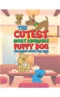 The Cutest Most Adorable Puppy Dog Coloring Book For Kids: 25 Fun Designs For Boys And Girls - Perfect For Young Children Preschool Elementary Toddlers
