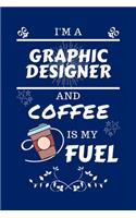 I'm A Graphic Designer And Coffee Is My Fuel: Perfect Gag Gift For A Graphic Designer Who Loves Their Coffee - Blank Lined Notebook Journal - 100 Pages 6 x 9 Format - Office - Work - Job - Humou