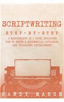 Scriptwriting: Step-By-Step 3 Manuscripts in 1 Book Essential Movie Scriptwriting, Screenplay Writing and Scriptwriter Tricks Any Writer Can Learn(Writing)