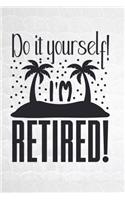 Do It Yourself I'm Retired: Retirement Gifts for Women Men Notebook Journal College Ruled Blank Lined (6 x 9) Small Composition Book Planner Diary Softback Cover