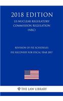 Revision of Fee Schedules - Fee Recovery for Fiscal Year 2017 (US Nuclear Regulatory Commission Regulation) (NRC) (2018 Edition)