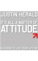 It's All a Matter of Attitude: Slogans to Live Your Life by